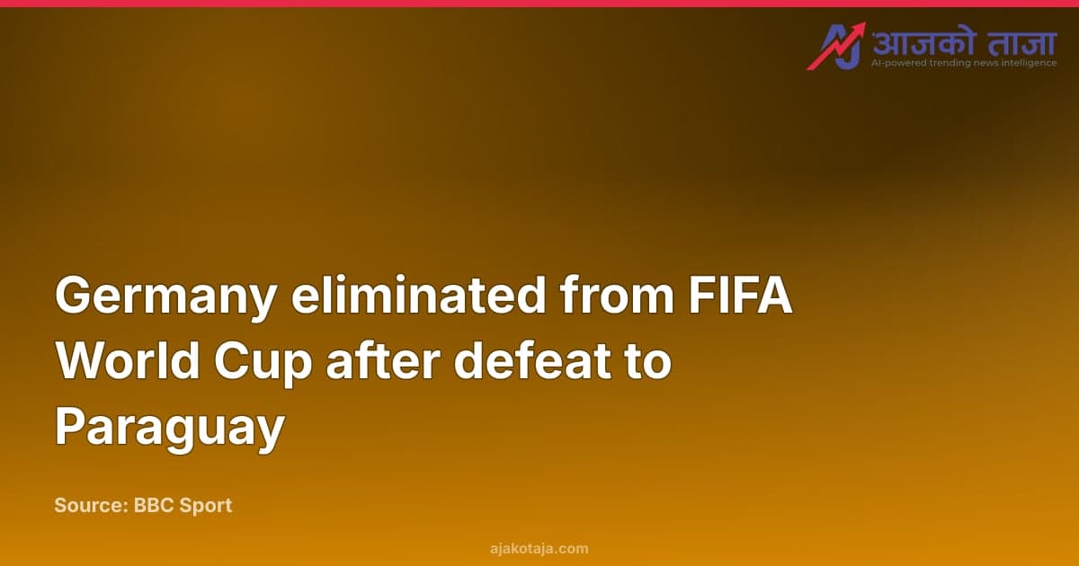 Germany eliminated from FIFA World Cup after defeat to Paraguay