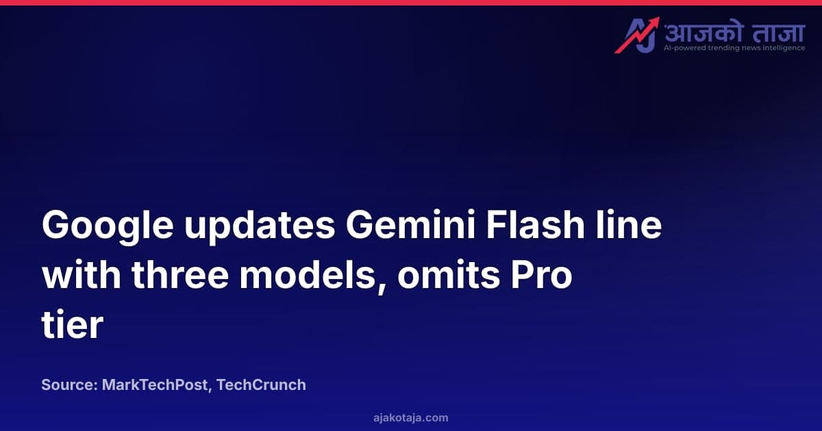Google updates Gemini Flash line with three models, omits Pro tier