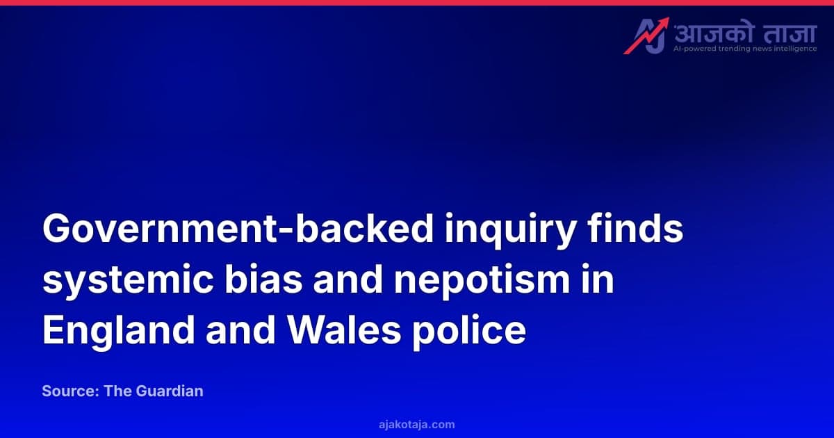 Government-backed inquiry finds systemic bias and nepotism in England and Wales police