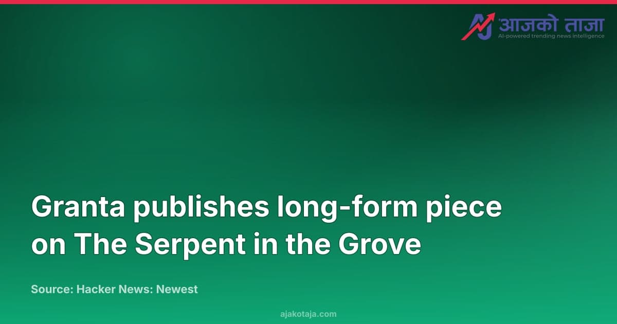 Granta publishes long-form piece on The Serpent in the Grove
