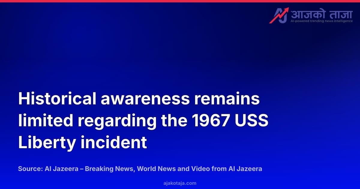 Historical awareness remains limited regarding the 1967 USS Liberty incident