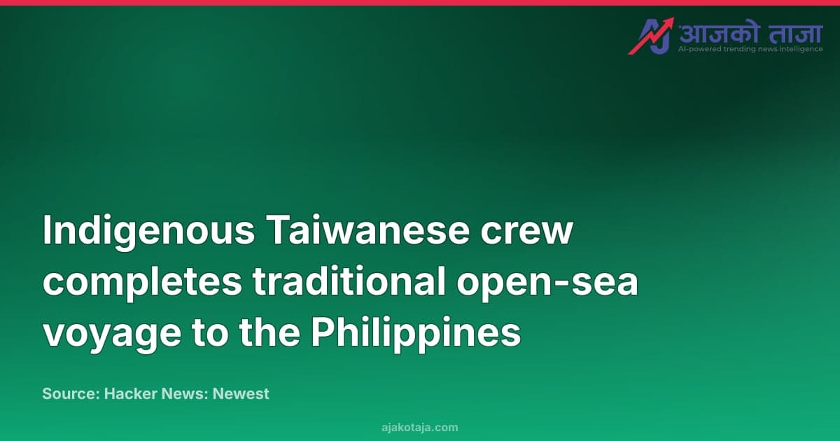 Indigenous Taiwanese crew completes traditional open-sea voyage to the Philippines