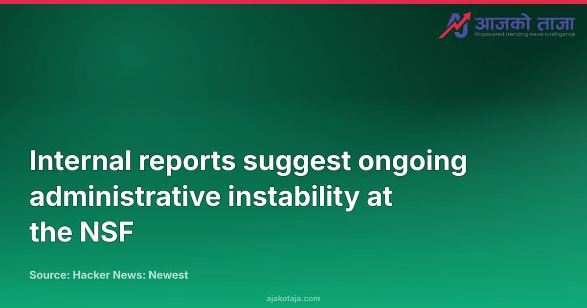 Internal reports suggest ongoing administrative instability at the NSF