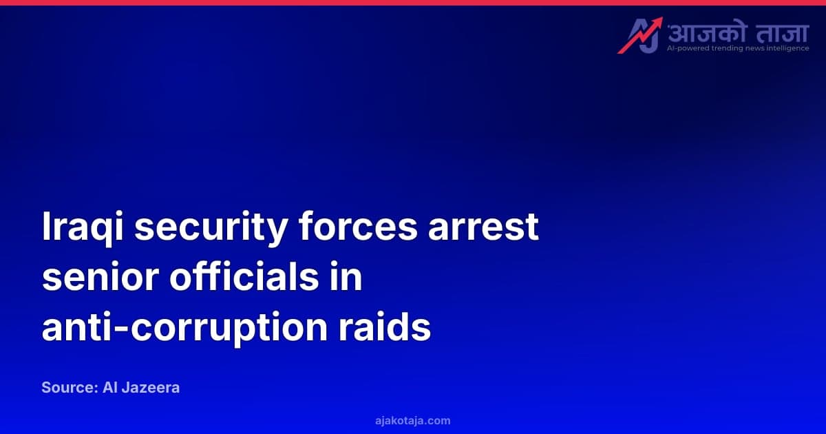 Iraqi security forces arrest senior officials in anti-corruption raids