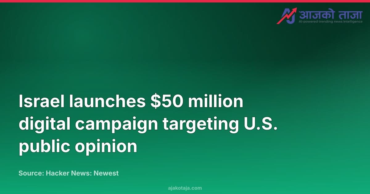 Israel launches $50 million digital campaign targeting U.S. public opinion