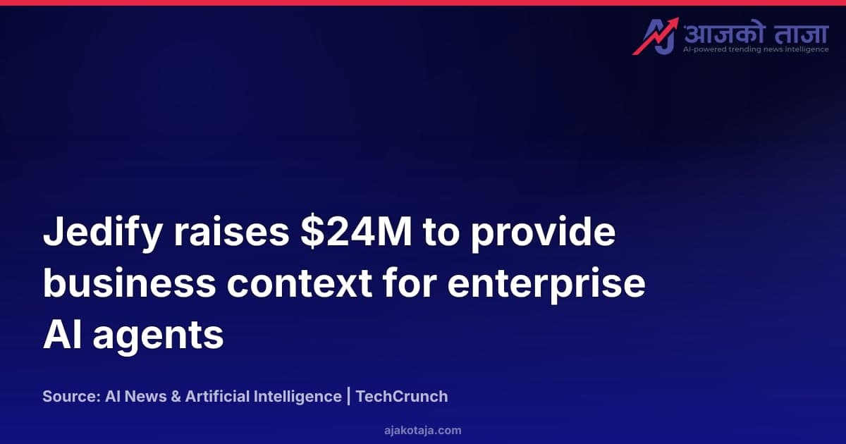 Jedify raises $24M to provide business context for enterprise AI agents