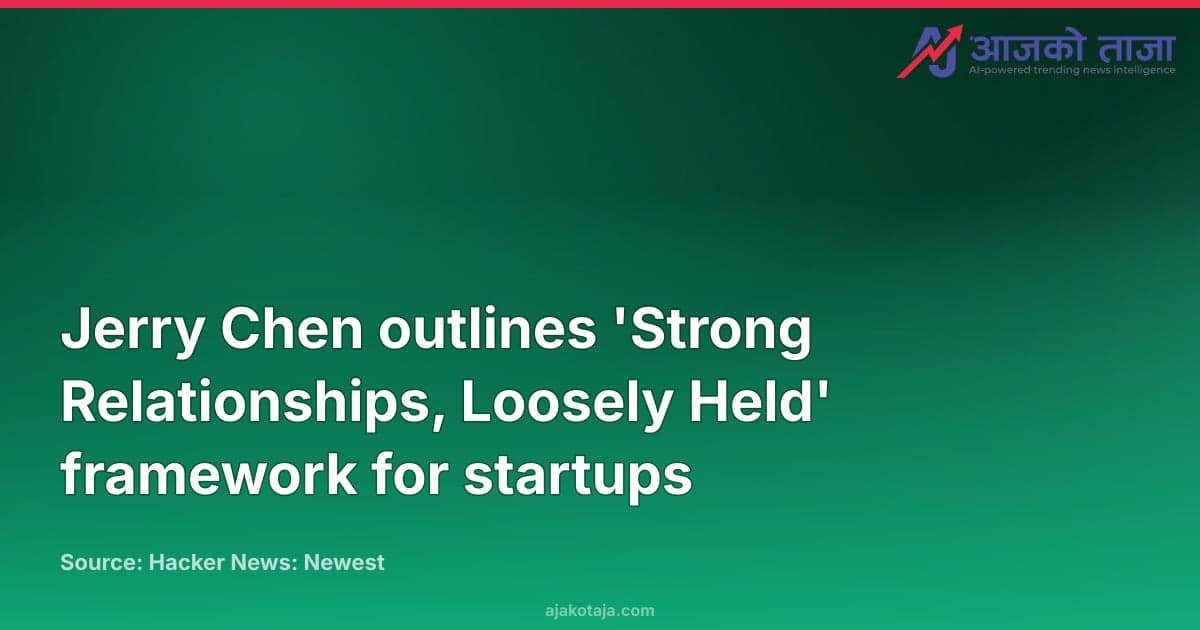 Jerry Chen outlines 'Strong Relationships, Loosely Held' framework for startups