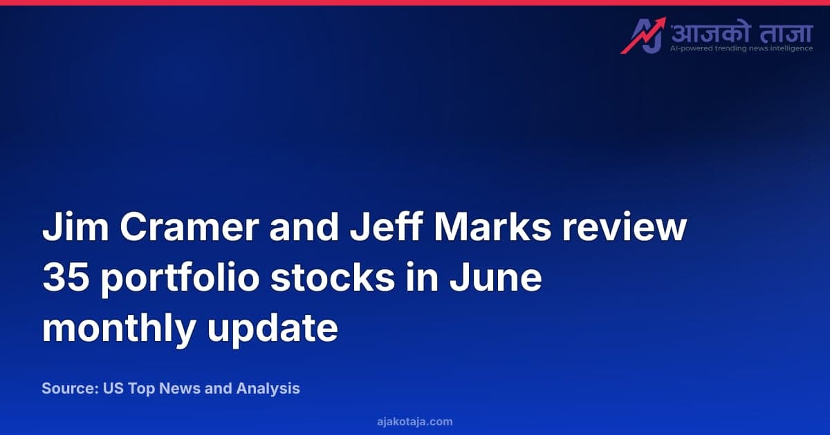 Jim Cramer and Jeff Marks review 35 portfolio stocks in June monthly update