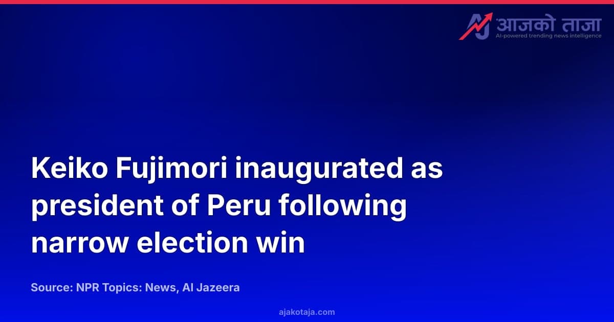 Keiko Fujimori inaugurated as president of Peru following narrow election win
