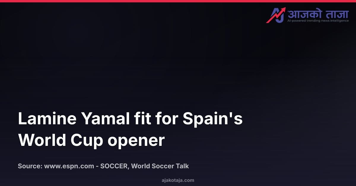 Lamine Yamal fit for Spain's World Cup opener