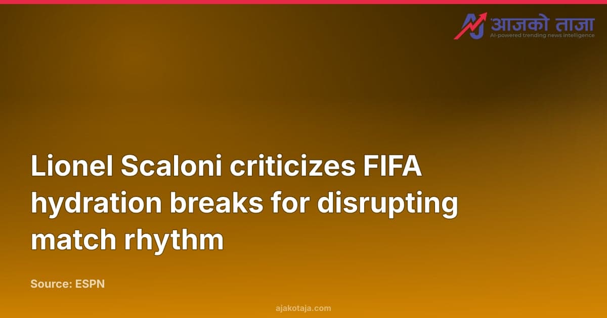 Lionel Scaloni criticizes FIFA hydration breaks for disrupting match rhythm