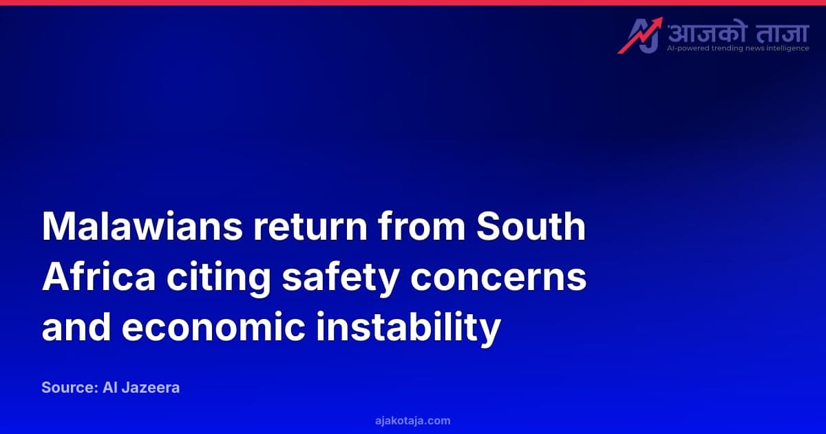 Malawians return from South Africa citing safety concerns and economic instability