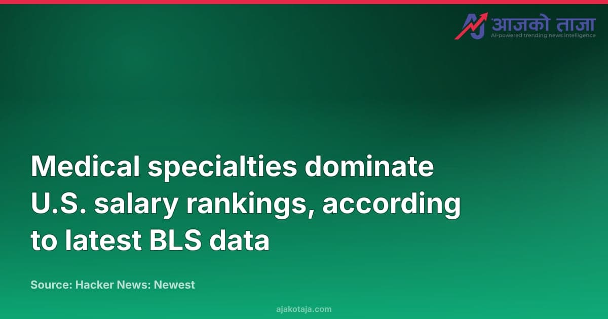 Medical specialties dominate U.S. salary rankings, according to latest BLS data