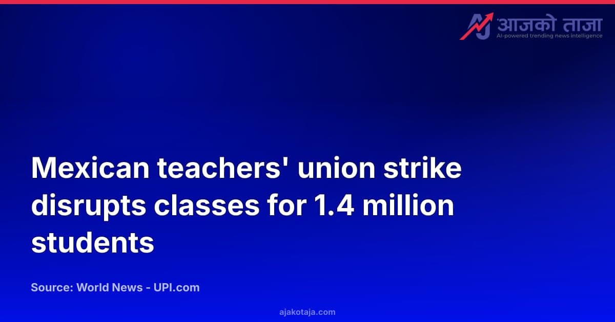 Mexican teachers' union strike disrupts classes for 1.4 million students