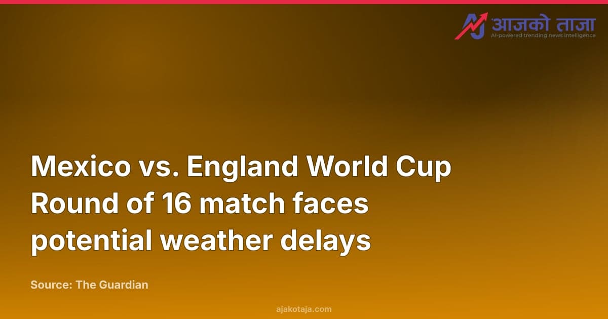 Mexico vs. England World Cup Round of 16 match faces potential weather delays