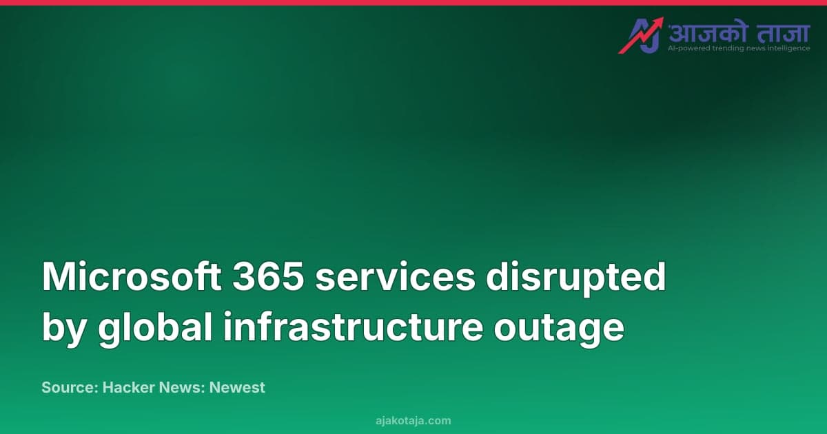 Microsoft 365 services disrupted by global infrastructure outage