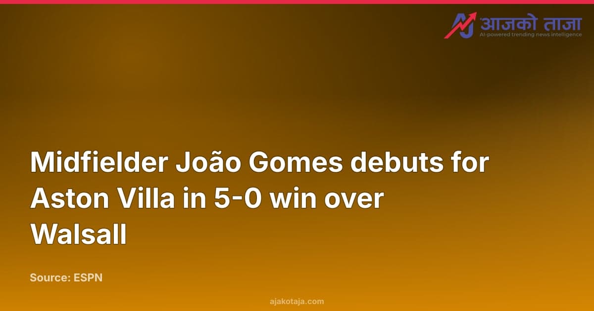 Midfielder João Gomes debuts for Aston Villa in 5-0 win over Walsall