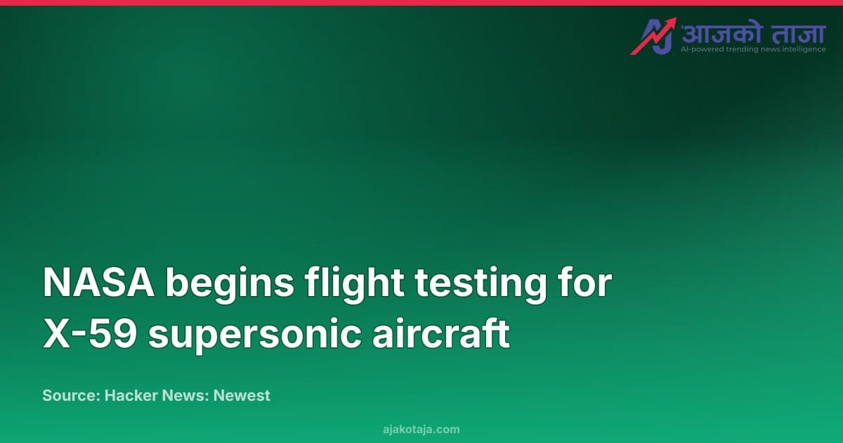 NASA begins flight testing for X-59 supersonic aircraft