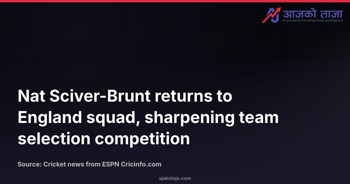 Nat Sciver-Brunt returns to England squad, sharpening team selection competition