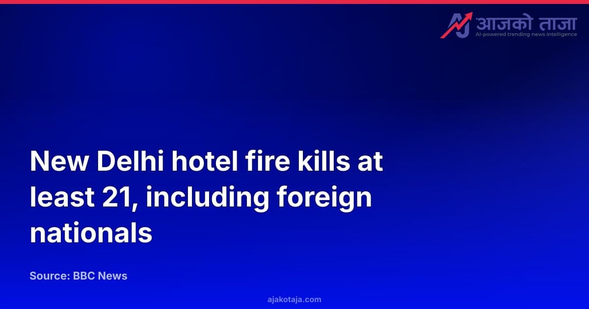 New Delhi hotel fire kills at least 21, including foreign nationals