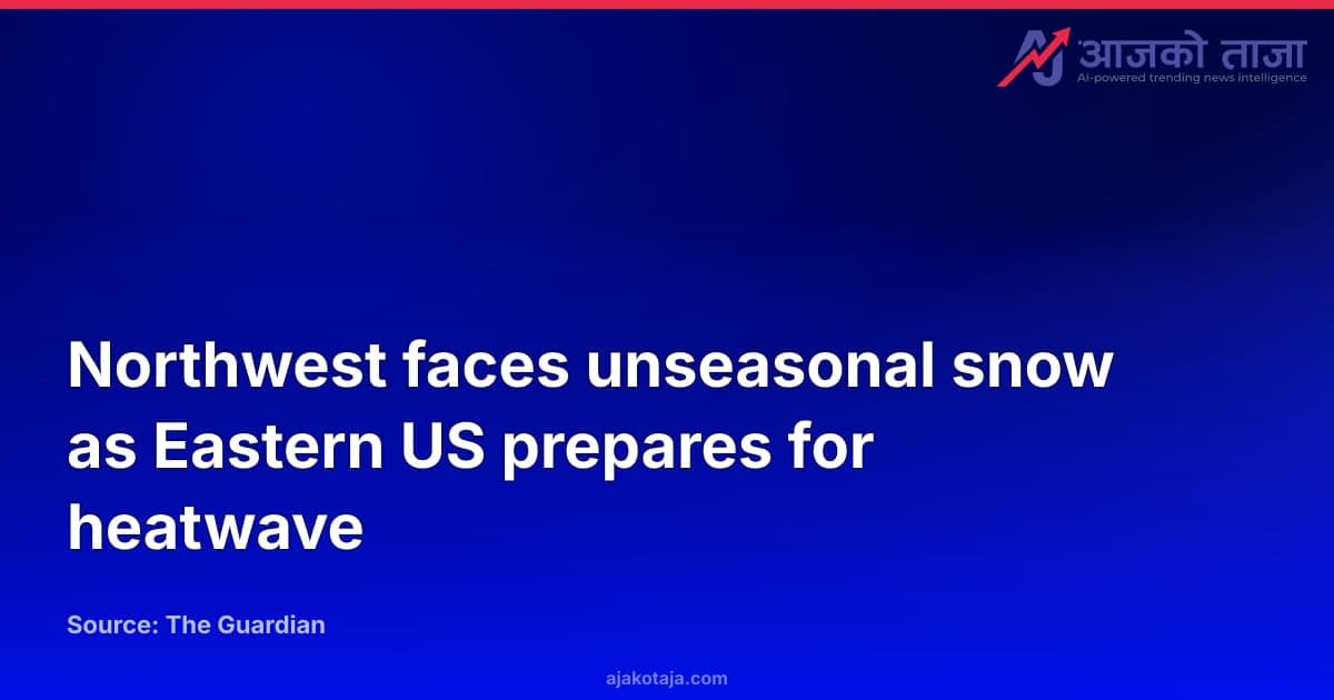 Northwest faces unseasonal snow as Eastern US prepares for heatwave