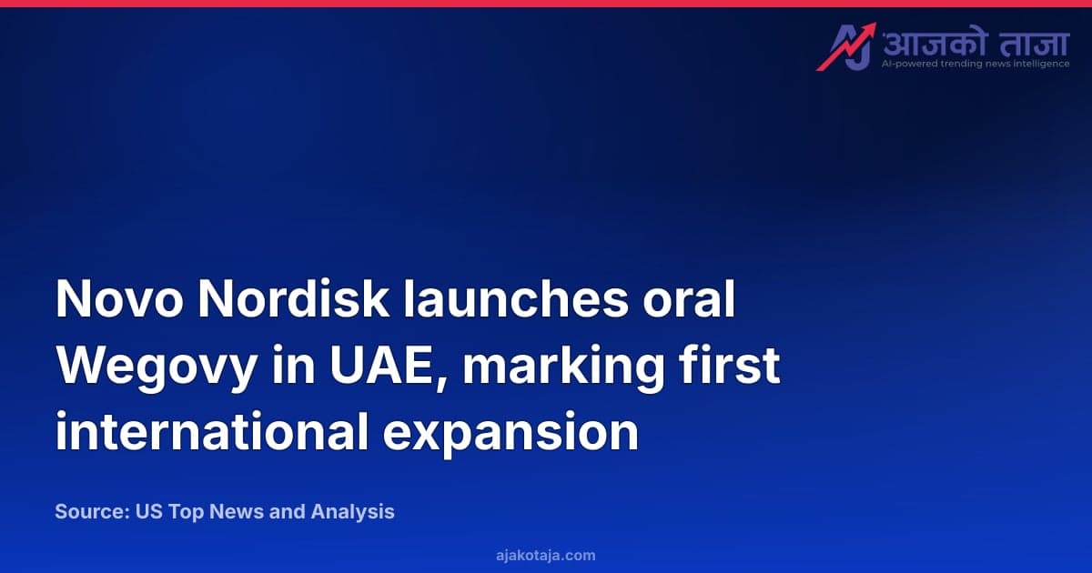 Novo Nordisk launches oral Wegovy in UAE, marking first international expansion