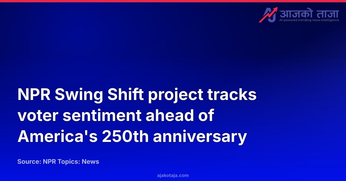 NPR Swing Shift project tracks voter sentiment ahead of America's 250th anniversary