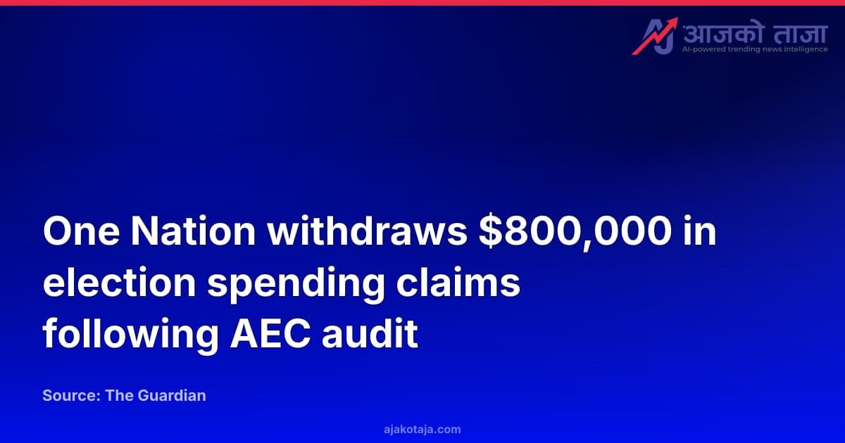 One Nation withdraws $800,000 in election spending claims following AEC audit