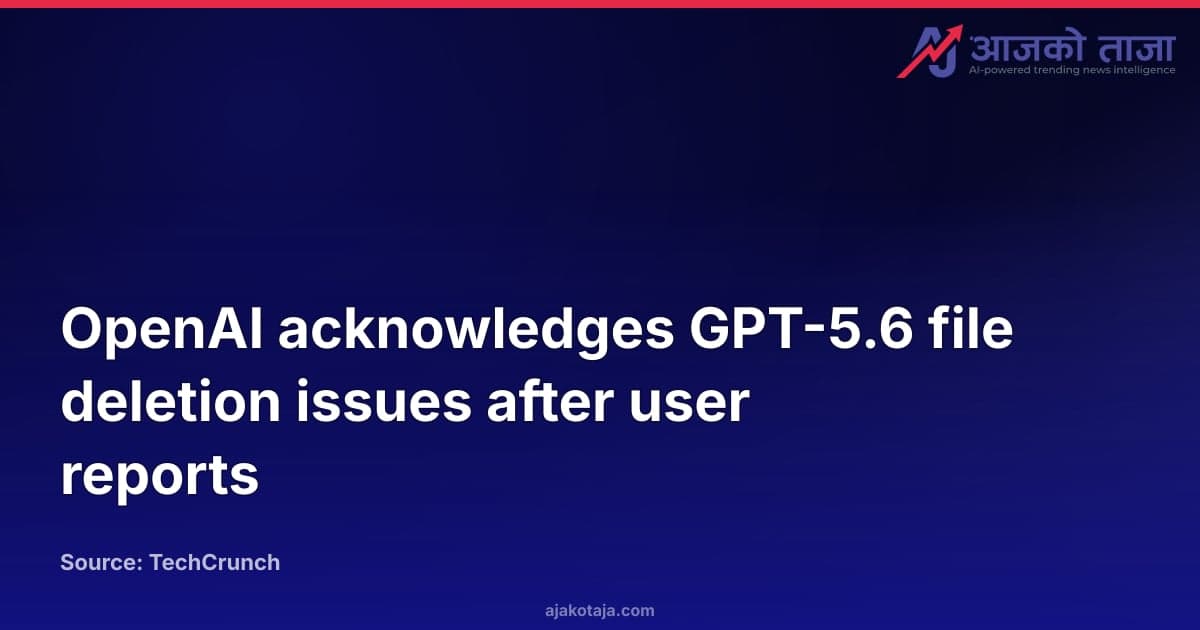OpenAI acknowledges GPT-5.6 file deletion issues after user reports