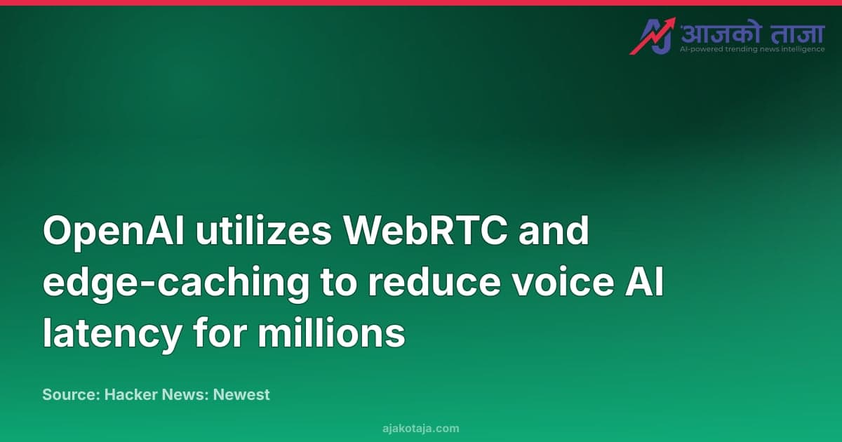 OpenAI utilizes WebRTC and edge-caching to reduce voice AI latency for millions
