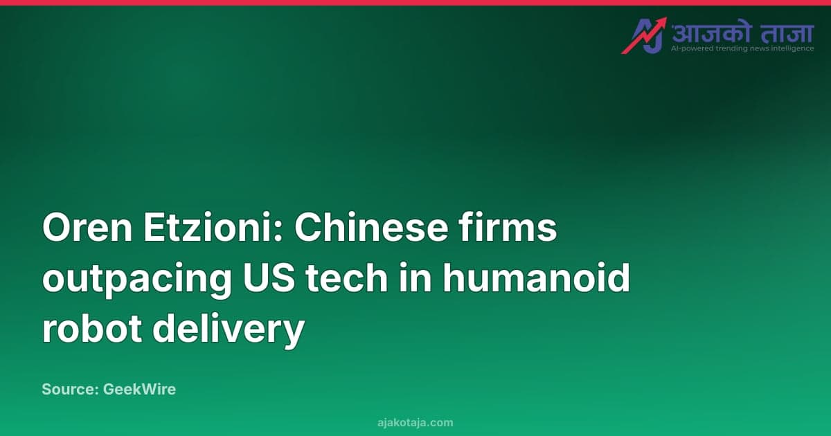 Oren Etzioni: Chinese firms outpacing US tech in humanoid robot delivery