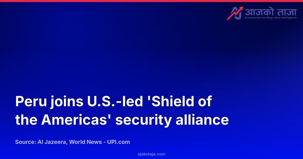 Peru joins U.S.-led 'Shield of the Americas' security alliance