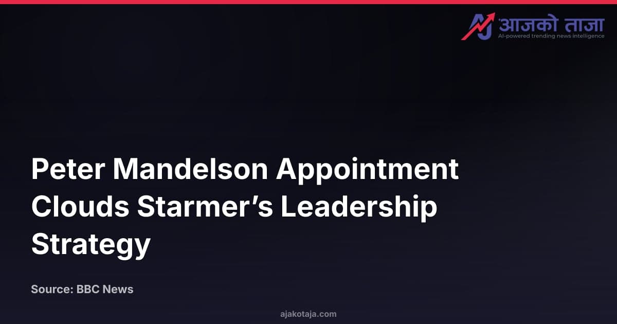 Peter Mandelson Appointment Clouds Starmer’s Leadership Strategy