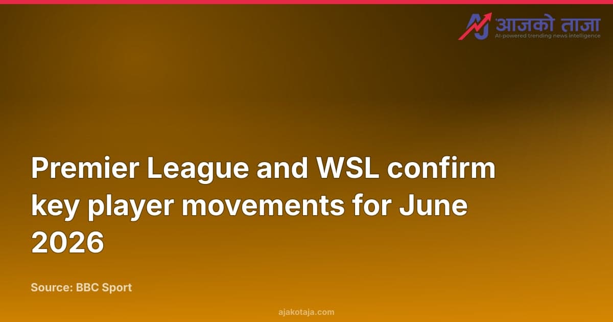 Premier League and WSL confirm key player movements for June 2026