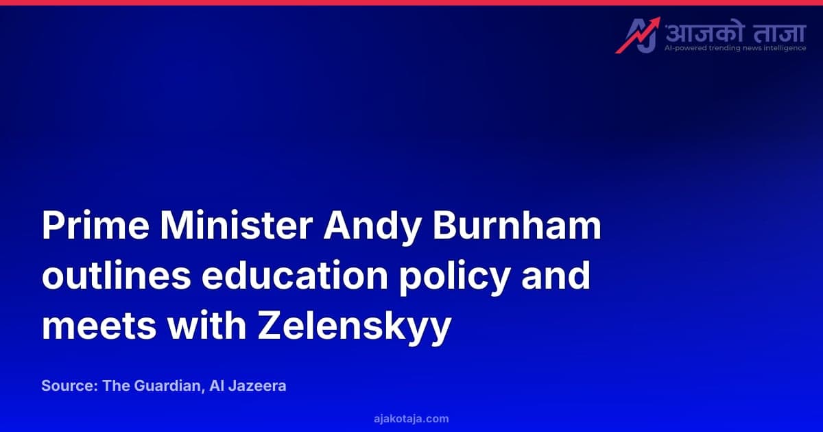Prime Minister Andy Burnham outlines education policy and meets with Zelenskyy