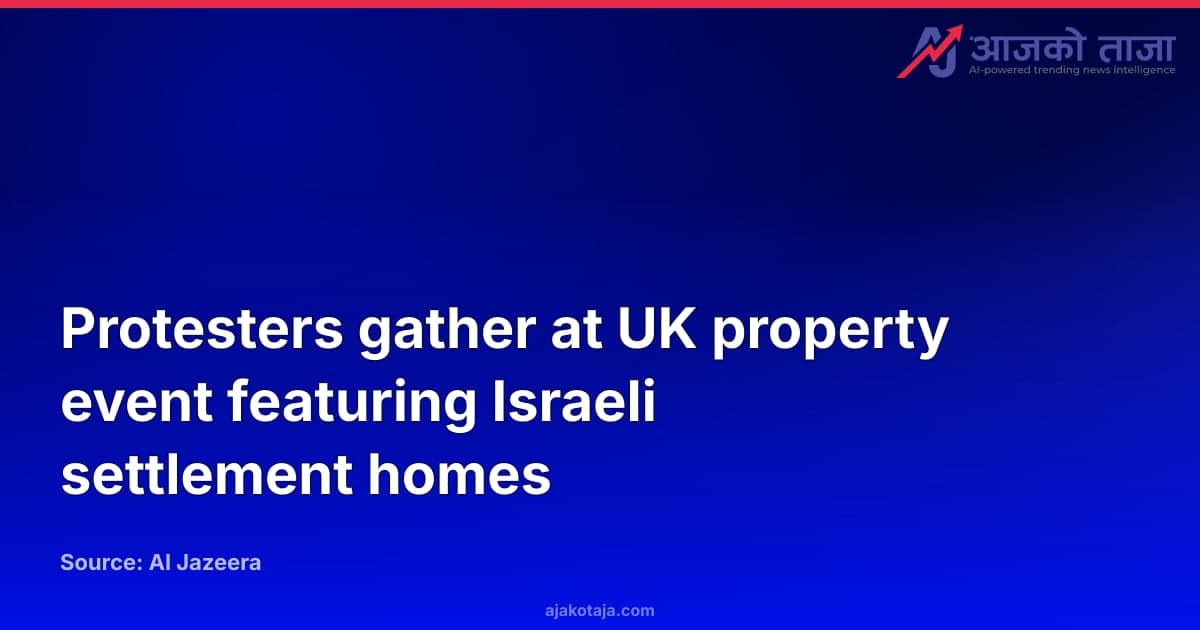Protesters gather at UK property event featuring Israeli settlement homes