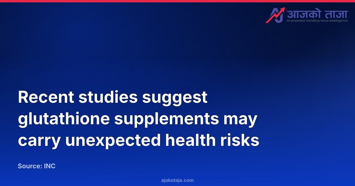 Recent studies suggest glutathione supplements may carry unexpected health risks