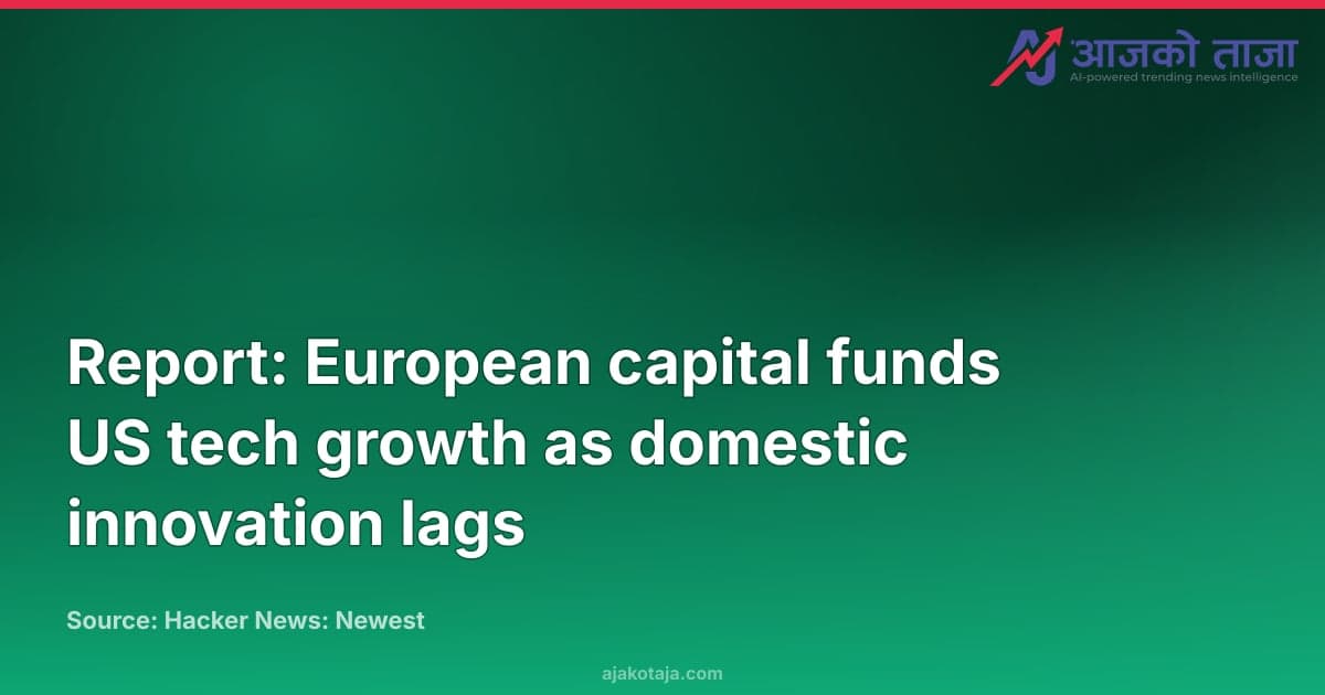 Report: European capital funds US tech growth as domestic innovation lags