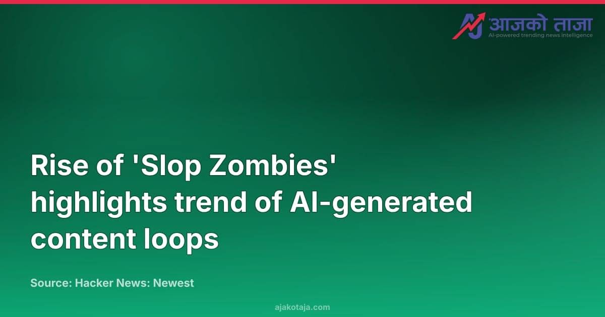 Rise of 'Slop Zombies' highlights trend of AI-generated content loops
