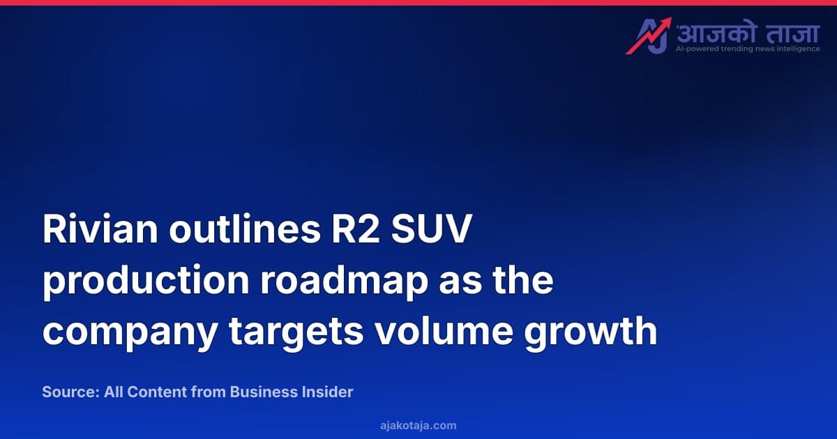 Rivian outlines R2 SUV production roadmap as the company targets volume growth