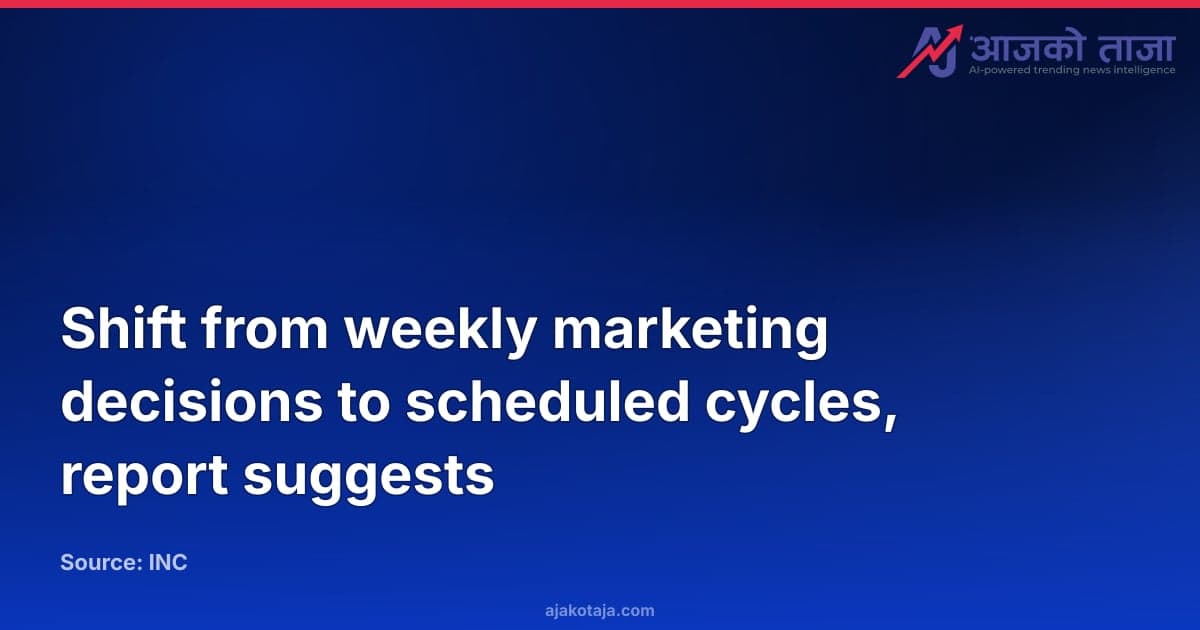 Shift from weekly marketing decisions to scheduled cycles, report suggests