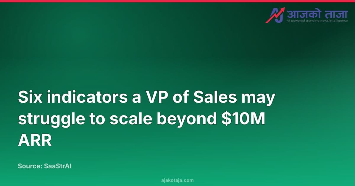 Six indicators a VP of Sales may struggle to scale beyond $10M ARR