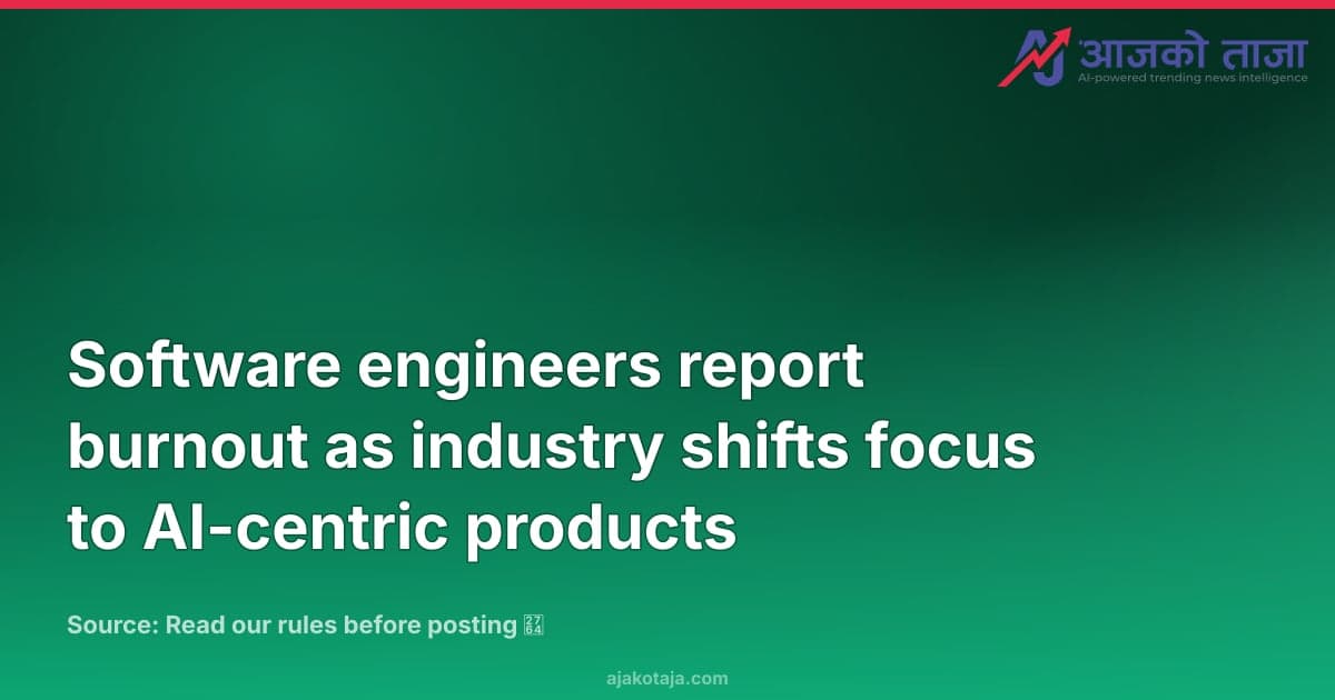 Software engineers report burnout as industry shifts focus to AI-centric products