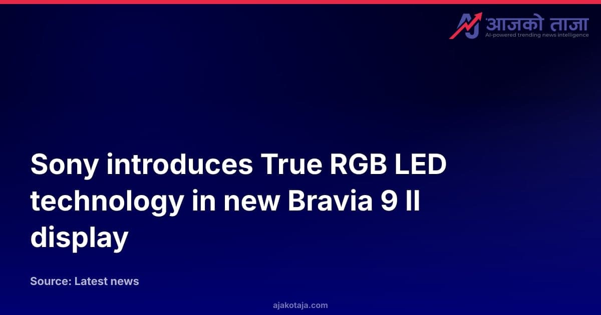 Sony introduces True RGB LED technology in new Bravia 9 II display