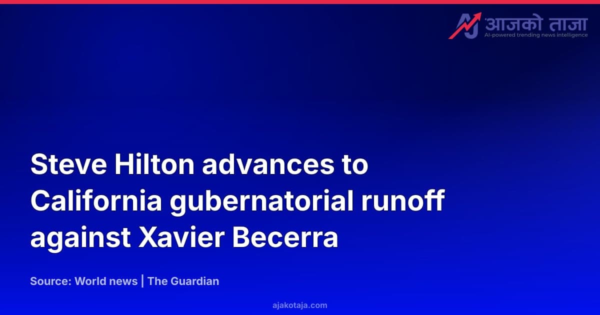 Steve Hilton advances to California gubernatorial runoff against Xavier Becerra