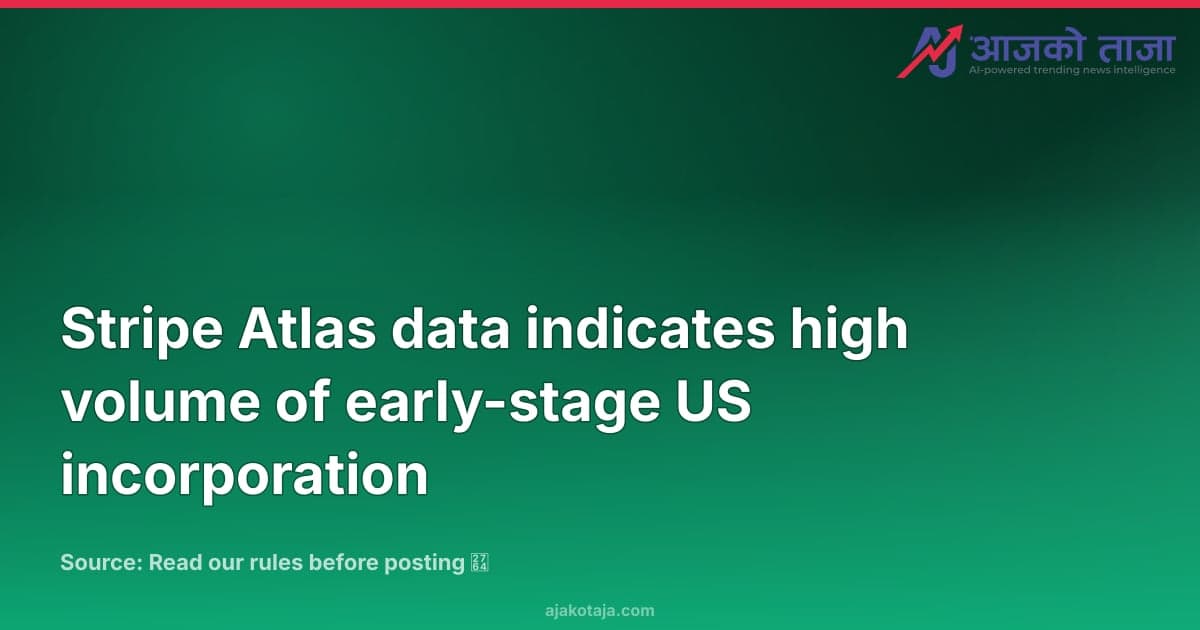 Stripe Atlas data indicates high volume of early-stage US incorporation