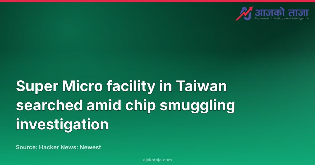 Super Micro facility in Taiwan searched amid chip smuggling investigation