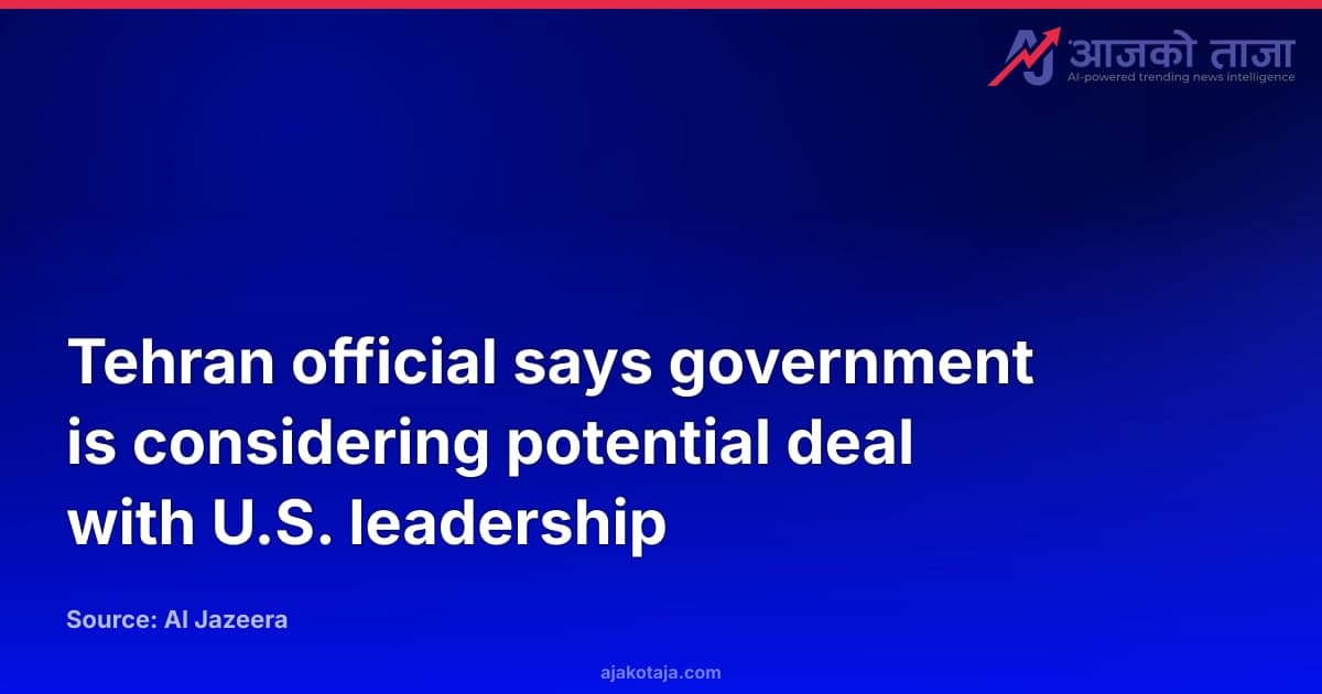 Tehran official says government is considering potential deal with U.S. leadership