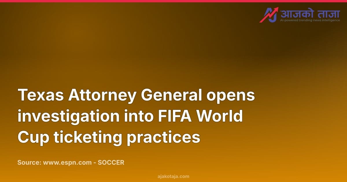 Texas Attorney General opens investigation into FIFA World Cup ticketing practices