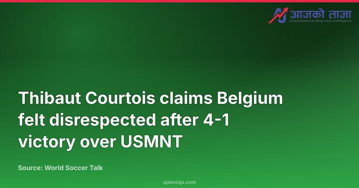 Thibaut Courtois claims Belgium felt disrespected after 4-1 victory over USMNT